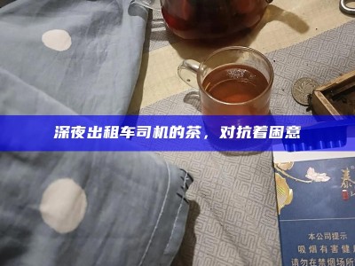 深夜出租车司机的茶，对抗着困意